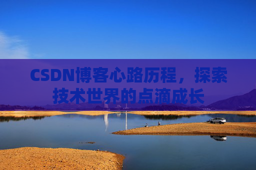 CSDN博客心路历程，探索技术世界的点滴成长