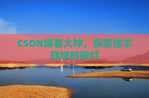 CSDN博客大神，探索技术领域的明灯