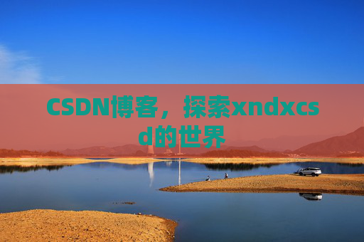 CSDN博客，探索xndxcsd的世界